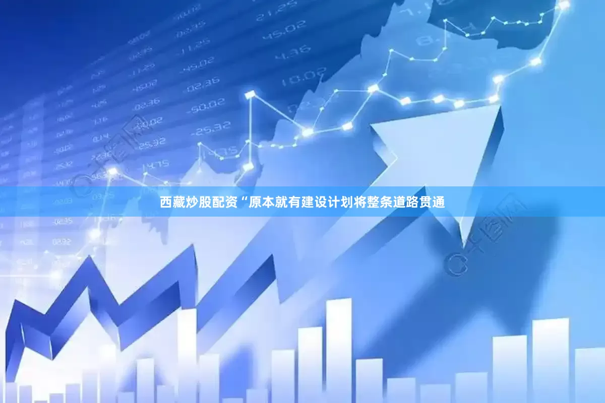 西藏炒股配资“原本就有建设计划将整条道路贯通