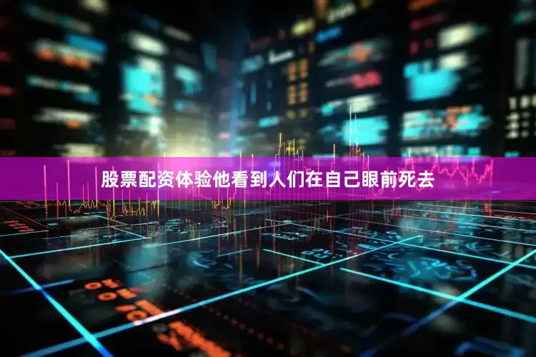 股票配资体验他看到人们在自己眼前死去