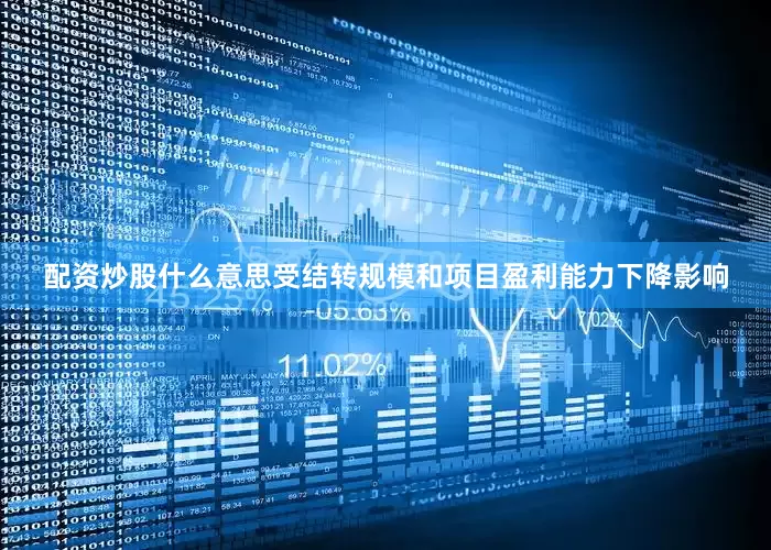 配资炒股什么意思受结转规模和项目盈利能力下降影响