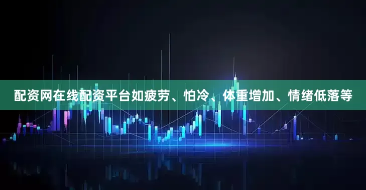 配资网在线配资平台如疲劳、怕冷、体重增加、情绪低落等