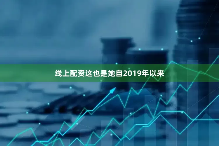 线上配资这也是她自2019年以来