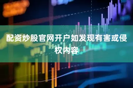配资炒股官网开户如发现有害或侵权内容