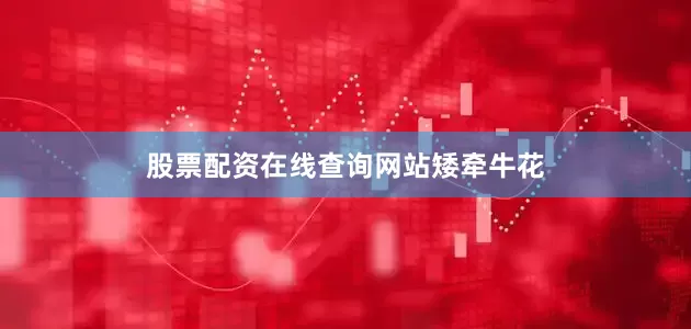 股票配资在线查询网站矮牵牛花