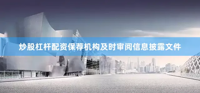 炒股杠杆配资保荐机构及时审阅信息披露文件