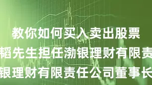 教你如何买入卖出股票的方法金韬先生担任渤银理财有限责任公司董事长