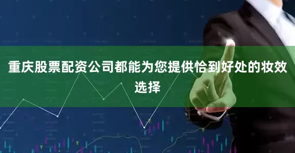 重庆股票配资公司都能为您提供恰到好处的妆效选择
